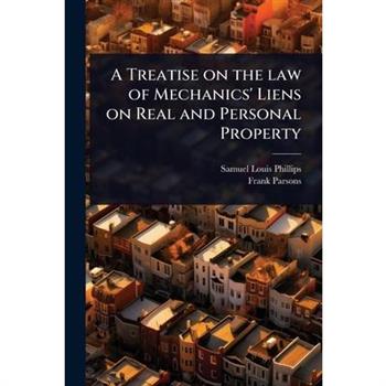 A Treatise on the law of Mechanics’ Liens on Real and Personal Property