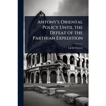 Antony’s Oriental Policy Until the Defeat of the Parthian Expedition
