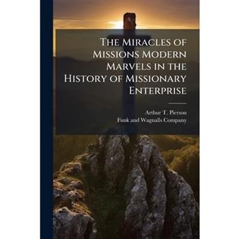 The Miracles of Missions Modern Marvels in the History of Missionary Enterprise