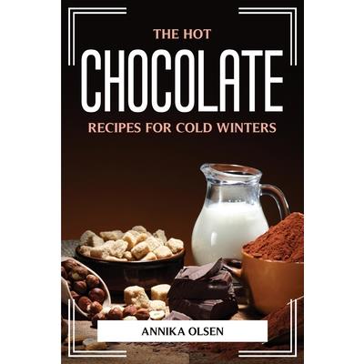 The Hot Chocolate Recipes for Cold Winters