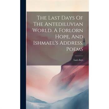 The Last Days Of The Antediluvian World. A Forlorn Hope, And Ishmael's Address. Poems