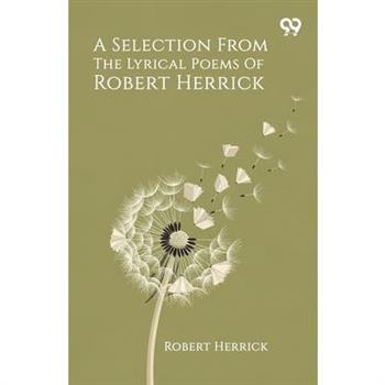 A Selection From The Lyrical Poems Of Robert Herrick