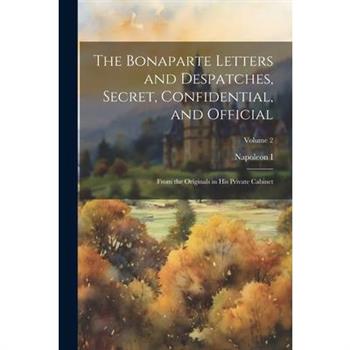 The Bonaparte Letters and Despatches, Secret, Confidential, and Official