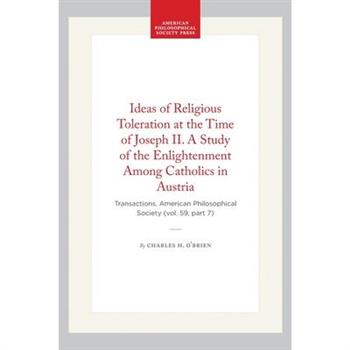 Ideas of Religious Toleration at the Time of Joseph II. a Study of the Enlightenment Among Catholics in Austria