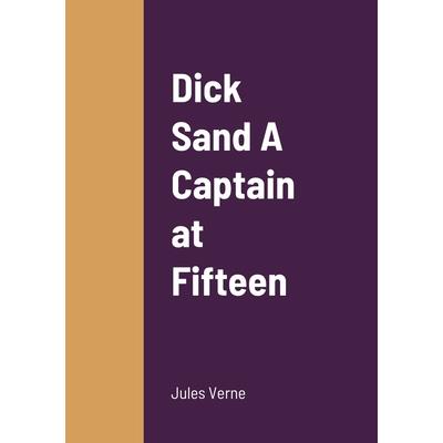 Dick Sand A Captain at Fifteen Dick Sand A Captain at Fifteen