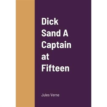 Dick Sand A Captain at Fifteen Dick Sand A Captain at Fifteen
