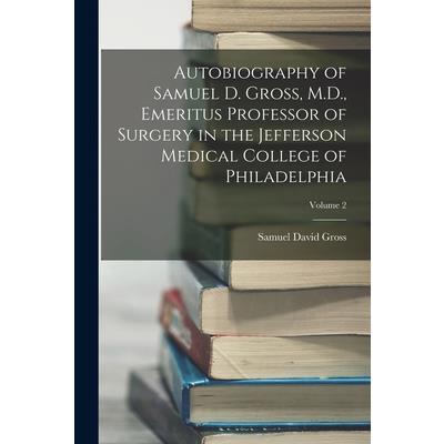 Autobiography of Samuel D. Gross, M.D., Emeritus Professor of Surgery in the Jefferson Medical College of Philadelphia; Volume 2