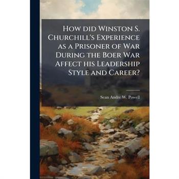 How did Winston S. Churchill's Experience as a Prisoner of War During the Boer War Affect his Leadership Style and Career?