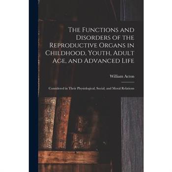 The Functions and Disorders of the Reproductive Organs in Childhood, Youth, Adult age, and Advanced Life
