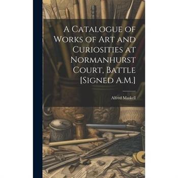 A Catalogue of Works of Art and Curiosities at Normanhurst Court, Battle [Signed A.M.]