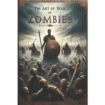 The Art of War vs. Zombies - The Complete Tales of Brains and Mayhem