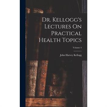 Dr. Kellogg's Lectures On Practical Health Topics; Volume 4