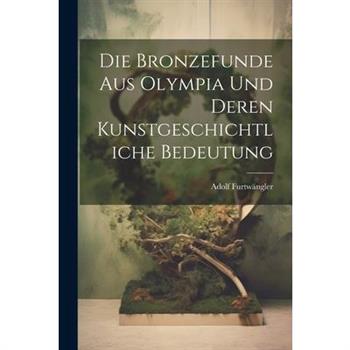 Die Bronzefunde aus Olympia und Deren Kunstgeschichtliche Bedeutung