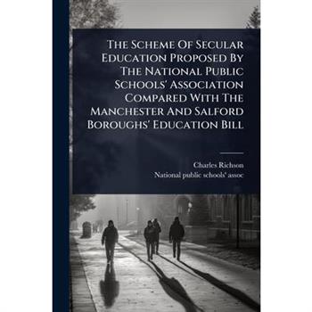 The Scheme Of Secular Education Proposed By The National Public Schools’ Association Compared With The Manchester And Salford Boroughs’ Education Bill