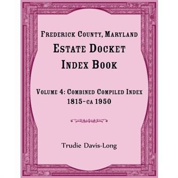 Frederick County, Maryland Estate Docket Index Book, Volume 4- Combined Compiled Index, 1815-ca 1950
