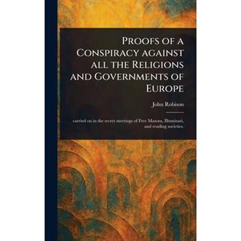 Proofs of a Conspiracy Against All the Religions and Governments of Europe