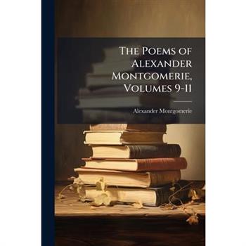 The Poems of Alexander Montgomerie, Volumes 9-11