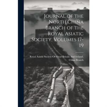 Journal of the North China Branch of the Royal Asiatic Society, Volumes 17-19