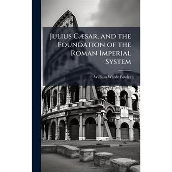 Julius C?]sar, and the Foundation of the Roman Imperial System