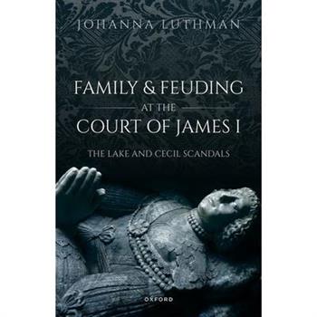Family and Feuding at the Court of James I