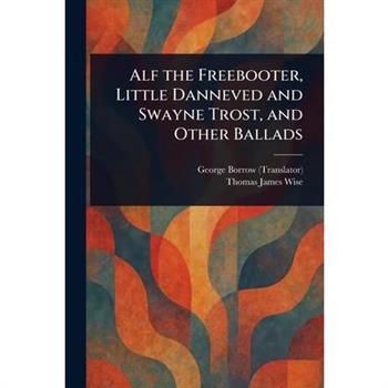 Alf the Freebooter, Little Danneved and Swayne Trost, and Other Ballads