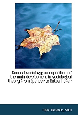 General Sociology; An Exposition of the Main Development in Sociological Theory from Spencer to Ratz