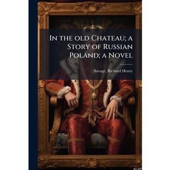 In the old Chateau; a Story of Russian Poland; a Novel