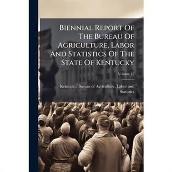 Biennial Report Of The Bureau Of Agriculture, Labor And Statistics Of The State Of Kentucky