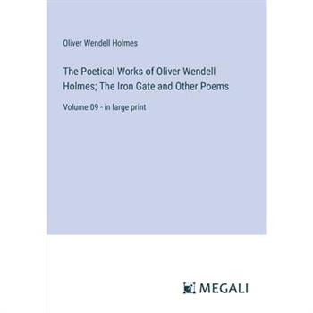 The Poetical Works of Oliver Wendell Holmes; The Iron Gate and Other Poems