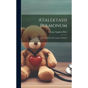 Atalektasis Pulmonum; Or, Closure of the Air-Cells of the Lungs in Children