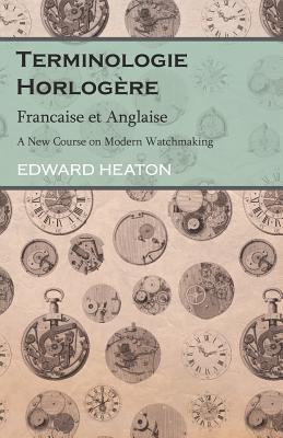 Terminologie Horlog癡re - Francaise et Anglaise - A New Course on Modern Watchmaking