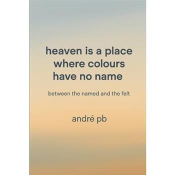 Heaven Is a Place Where Colours Have No Name