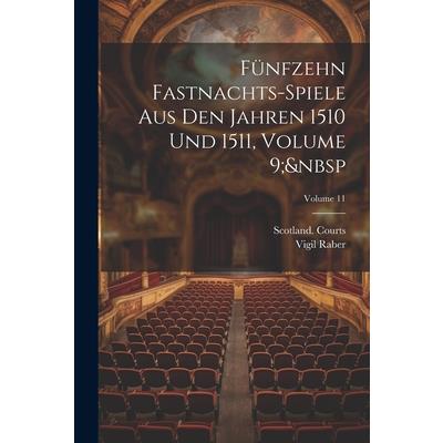F羹nfzehn Fastnachts-Spiele Aus Den Jahren 1510 Und 1511, Volume 9; Volume 11