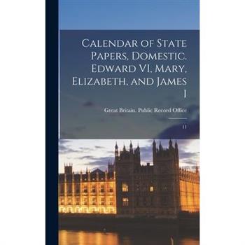 Calendar of State Papers, Domestic. Edward VI, Mary, Elizabeth, and James I
