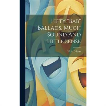 Fifty "bab" Ballads, Much Sound And Little Sense