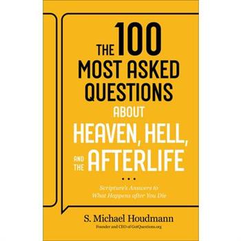 The 100 Most Asked Questions about Heaven, Hell, and the Afterlife