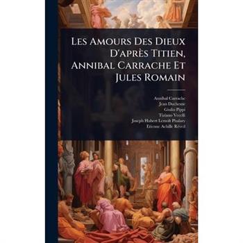 Les Amours Des Dieux D’apr癡s Titien, Annibal Carrache Et Jules Romain