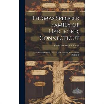 Thomas Spencer Family of Hartford, Connecticut; in the Line of Samuel Spencer, of Cromwell, Connecticut, 1744-1818