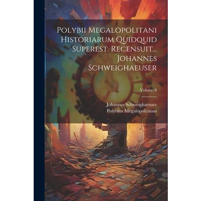 Polybii Megalopolitani Historiarum Quidquid Superest. Recensuit... Johannes Schweighaeuser; Volume 8