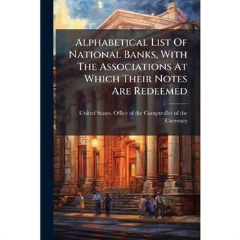 Alphabetical List Of National Banks, With The Associations At Which Their Notes Are Redeemed