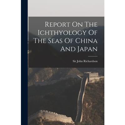 Report On The Ichthyology Of The Seas Of China And Japan