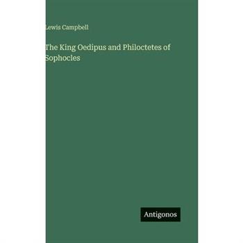The King Oedipus and Philoctetes of Sophocles