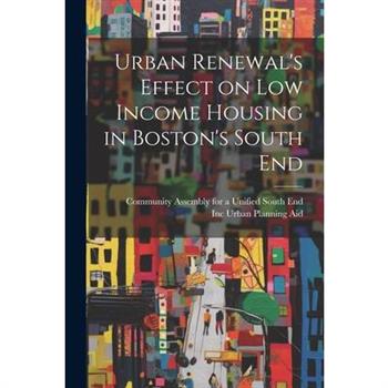 Urban Renewal's Effect on low Income Housing in Boston's South End