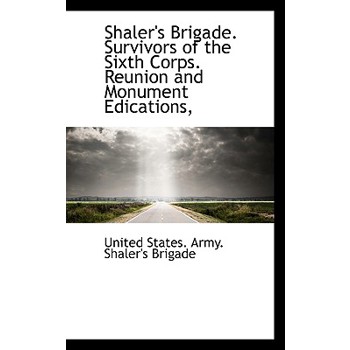 Shaler’s Brigade. Survivors of the Sixth Corps. Reunion and Monument Edications,