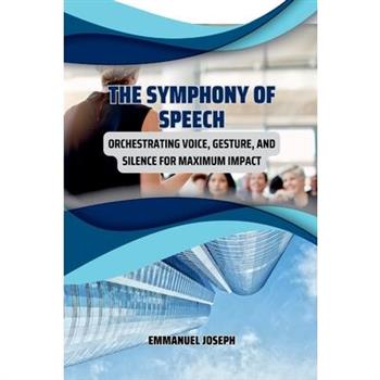 The Symphony of Speech, Orchestrating Voice, Gesture, and Silence for Maximum Impact