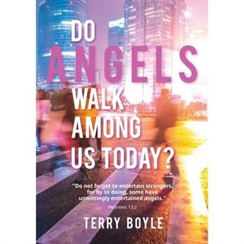 Do Angels Walk Among Us Today?