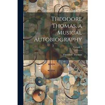 Theodore Thomas, a Musical Autobiography; Volume 2