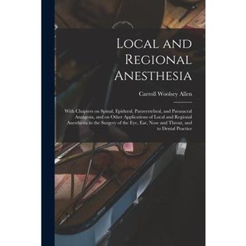 Local and Regional Anesthesia; With Chapters on Spinal, Epidural, Paravertebral, and Parasacral Analgesia, and on Other Applications of Local and Regional Anesthesia to the Surgery of the eye, ear, No