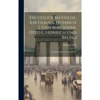 Die Heilige Mathilde, Ihr Gemahl Heinrich I. Und Ihre S繹hne Otto I., Heinrich Und Bruno