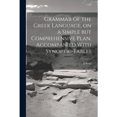 Grammar of the Greek Language, on a Simple but Comprehensive Plan, Accompanied With Synoptic Tables
